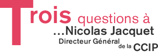 Trois questions &agrave;&hellip;Nicolas Jacquet Directeur G&eacute;n&eacute;ral de la CCIP