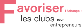 Favoriser l&rsquo;&eacute;change : les clubs pour entrepreneurs