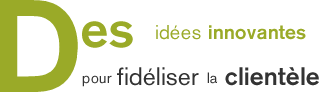 Des id&eacute;es innovantes pour fid&eacute;liser la client&egrave;le